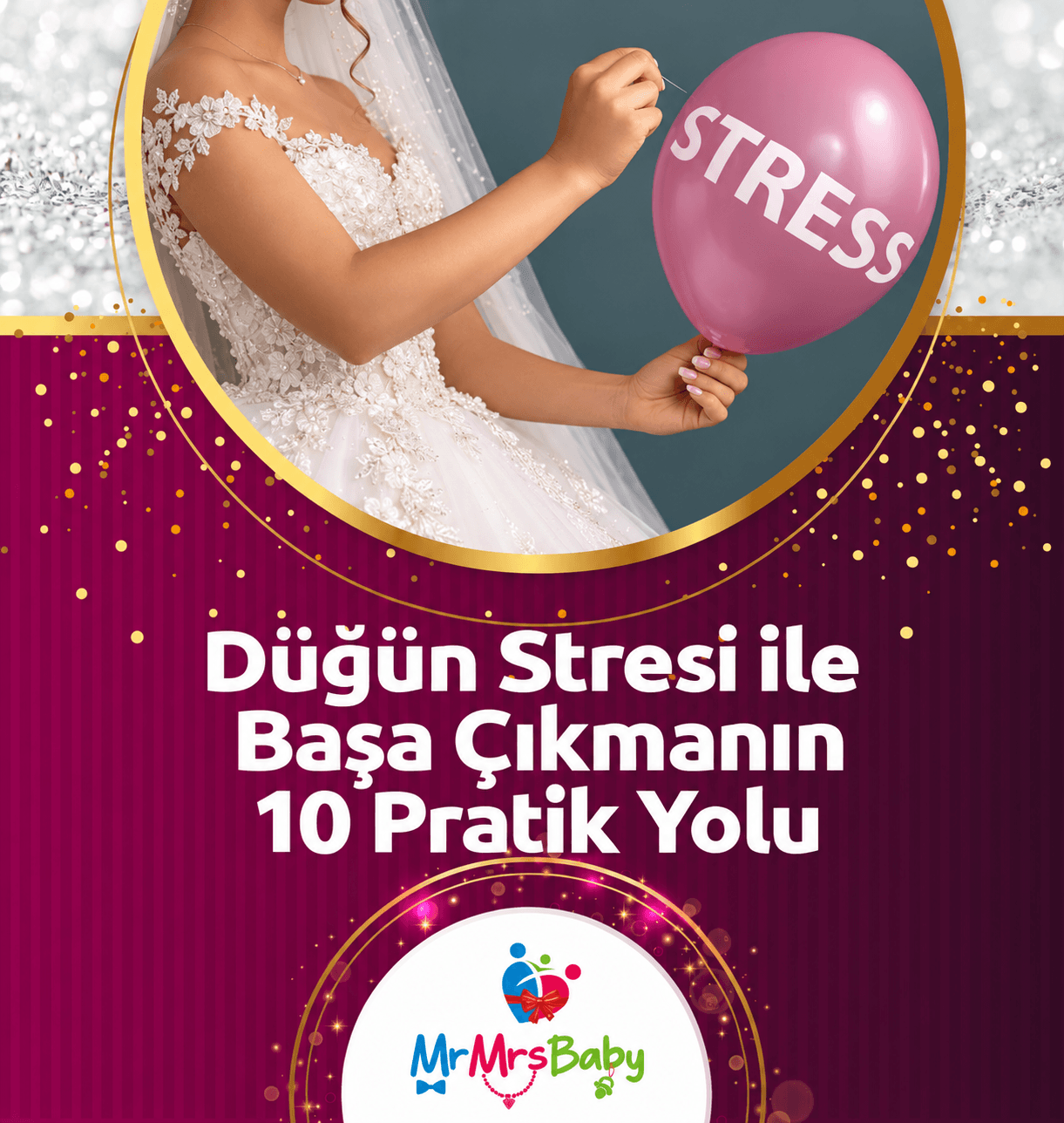 Düğün stresi ile başa çıkmanın 10 pratik yolu rehberi için beyaz dantel gelinlikli, duvaklı gelin, pembe stres balonu, bordo-gold ışıltılı arka plan ve MrMrsBaby logosu.