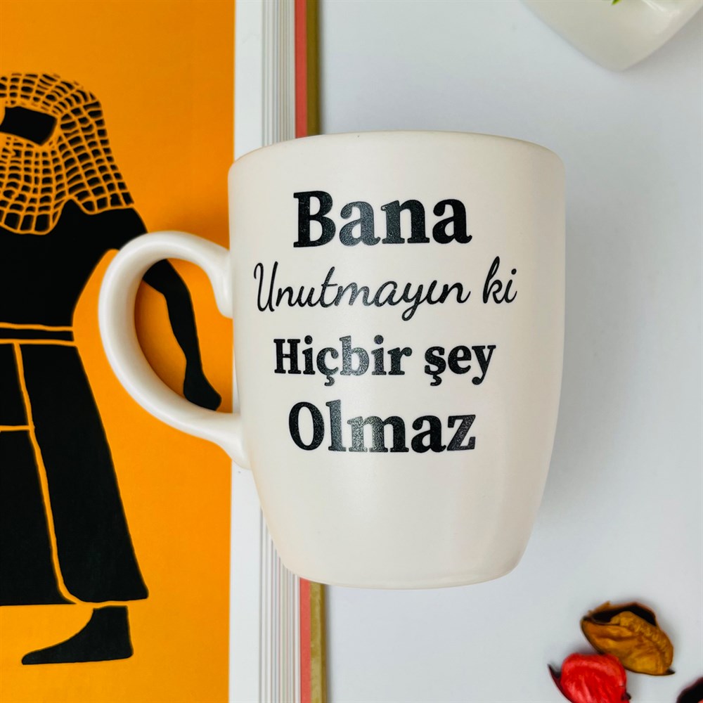Bana Unutmayın Ki Hiçbir Şey Olamaz White Printed Mug