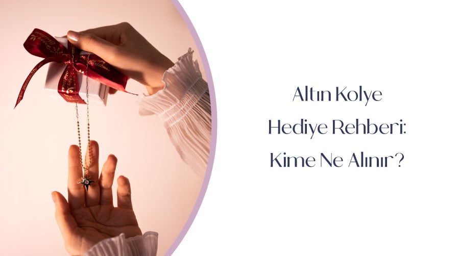 Altın Kolye Hediye Rehberi: Kime Ne Alınır?
