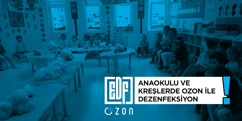 ozon jeneratörü, edf ozon, anaokullarında ozon kullanımı, okulda ozon cihazı kullanmak, ozon cihazı ile dezenfeksiyon, bakteri, virüs, mayt, akar, dezenfekte etmek, temizlemek, anaokulu, kreş, çocuk bakım evi