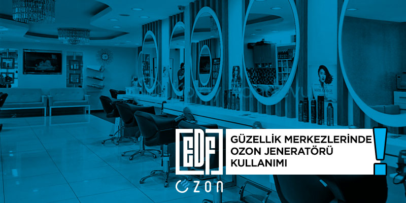 edf ozon, ozon jeneratörü, ozon cihazı, ozon makinesi, ozon makinası, güzellik merkezi, kuaför, berber, hairstylist, coiffeur