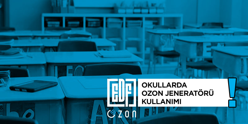 ozon jeneratörü, edf ozon, okullarda ozon kullanımı, okulda ozon cihazı kullanmak, ozon cihazı ile dezenfeksiyon, bakteri, virüs, mayt, akar, dezenfekte etmek, temizlemek,