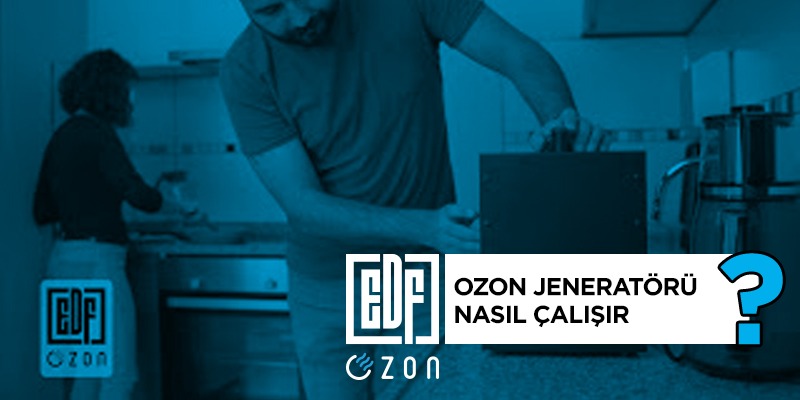 ozon jeneratörü, edf ozon, ozon makinesi, ozon cihazı, ozon makinası, ozon cihazı nasıl çalışır, ozonlama makinesi nasıl çalışır, dezenfeksiyon,