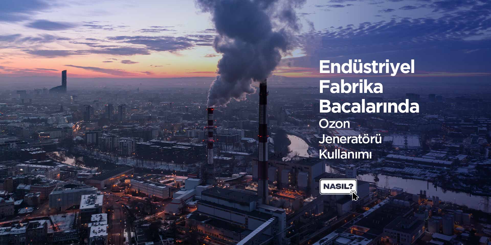 Ozon Jeneratörü - Endüstriyel Fabrika Bacalarında Ozon Gazı Kullanımı