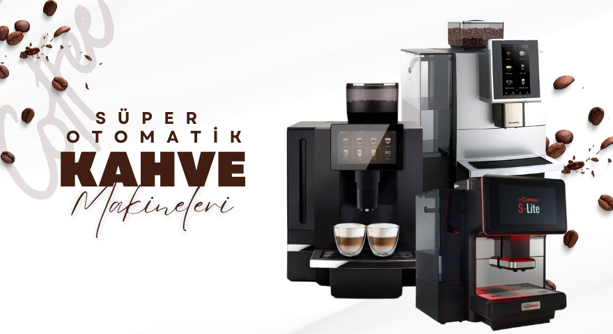 Süper Otomatik Kahve Makineleri