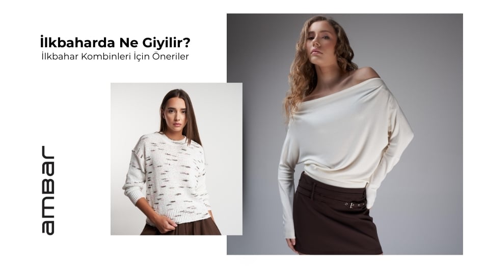 İlkbaharda Ne Giyilir? İlkbahar Kombinleri İçin Öneriler