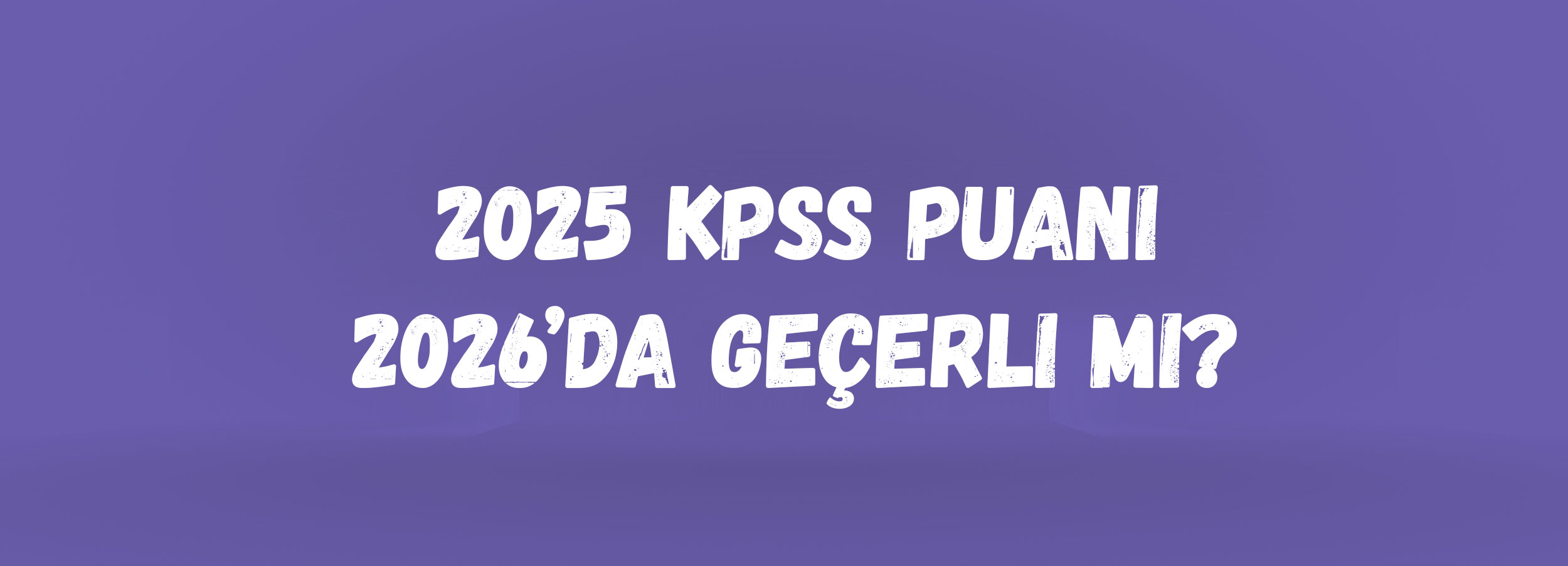 2025 KPSS Puanı 2026’da Geçerli mi? | KPSS Puan Geçerlilik Süresi ve Çift Yıl Kuralı