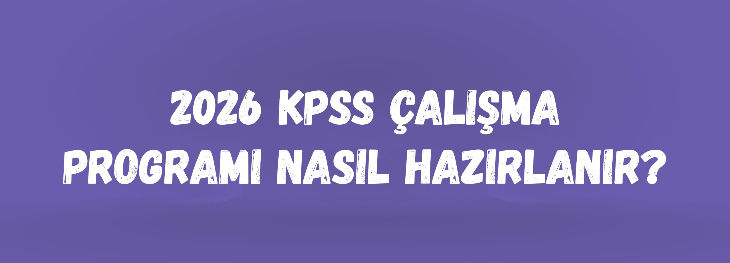 2026 KPSS Çalışma Programı Nasıl Hazırlanır? | Günlük ve Haftalık Plan Önerileri
