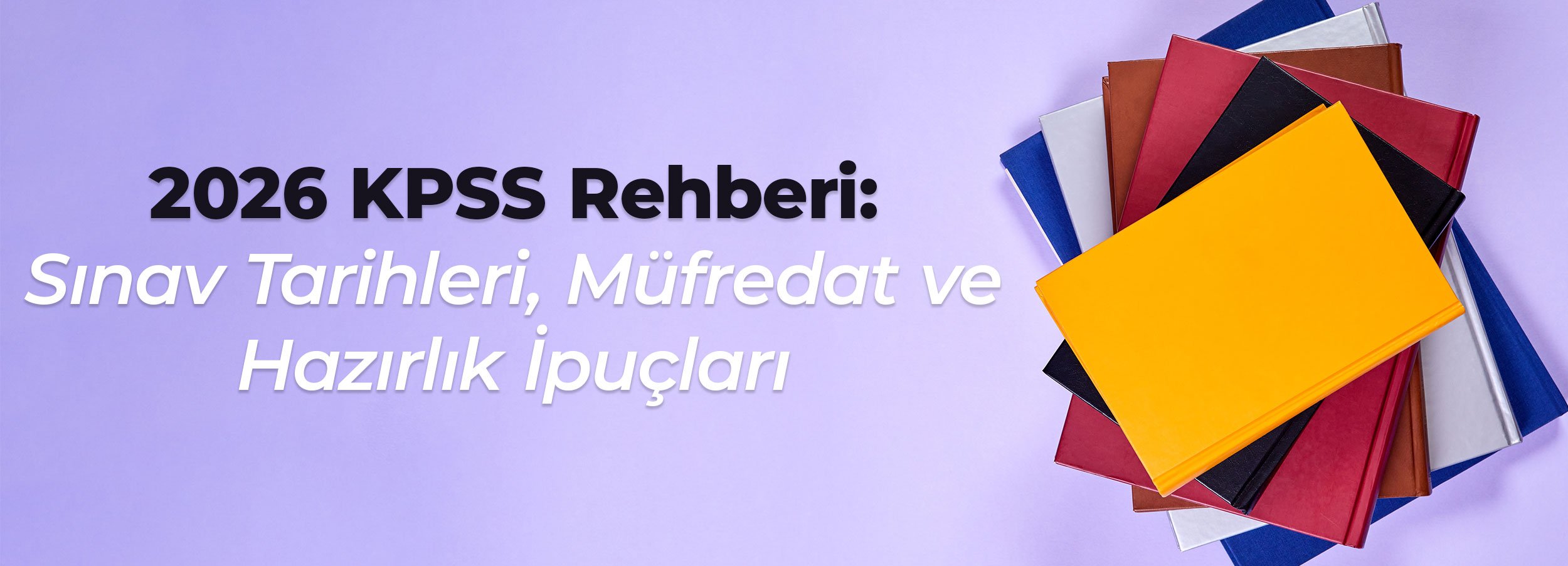 KPSS 2026 Lisans, Önlisans, Ortaöğretim Hazırlık Rehberi: Sınav Tarihleri, Başvuru Koşulları, Puan Hesaplama, Yaş Şartı ve Stratejiler