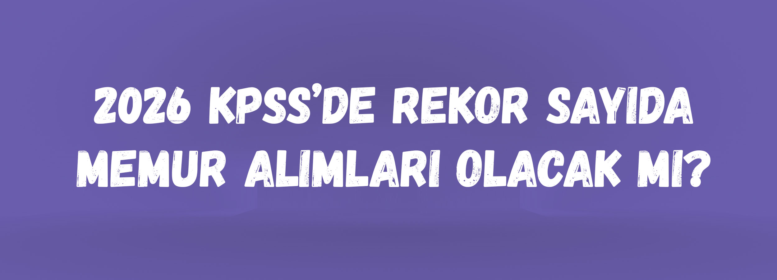 2026 KPSS’de Rekor Sayıda Memur Alımları Olacak mı? | Merkezi Atama, Bakanlık İlanları ve Rekor Kadro Beklentisi