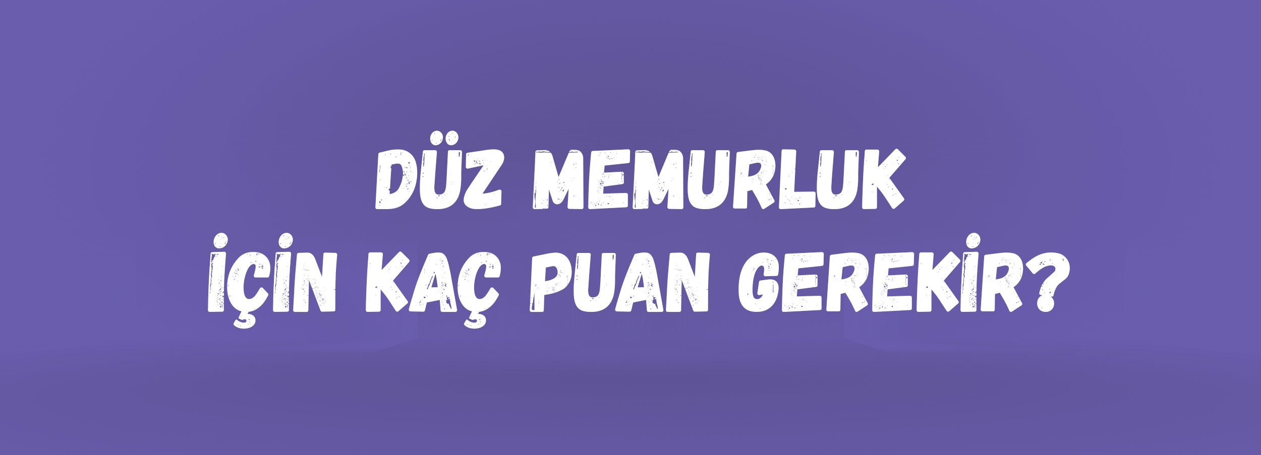 Düz Memurluk İçin Kaç Puan Gerekir? | KPSS 2026 Taban Puanları ve Atama Şartları