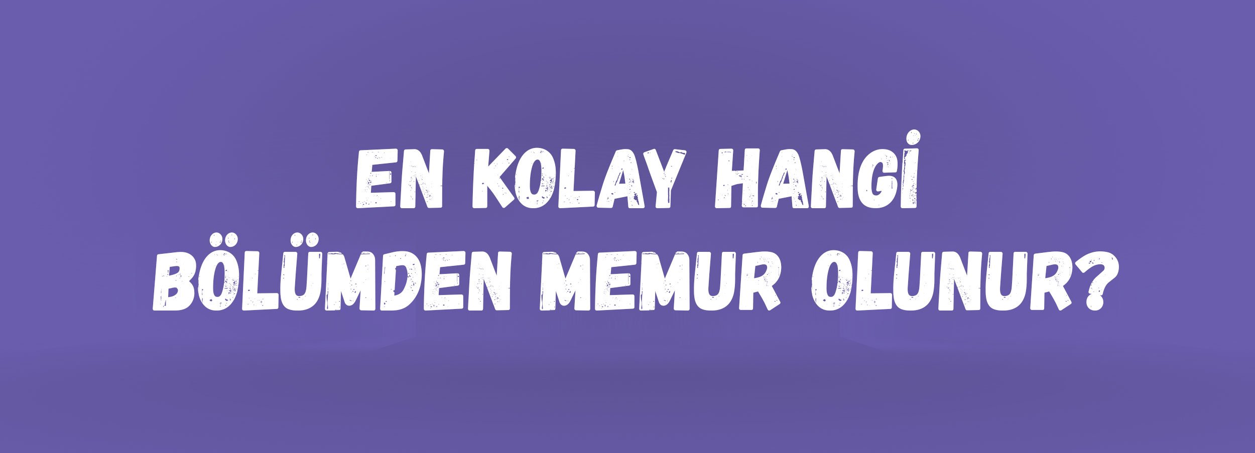 En Kolay Hangi Bölümden Memur Olunur? | 2026 KPSS’de Bölüm Avantajları ve Düşük Puanla Atanan Alanlar
