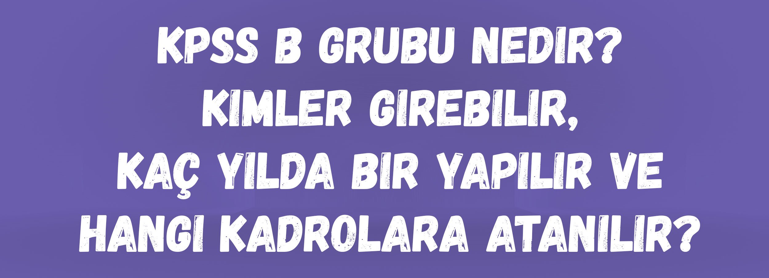 KPSS B Grubu Nedir? Kimler Girebilir, Kaç Yılda Bir Yapılır ve Hangi Kadrolara Atanılır?
