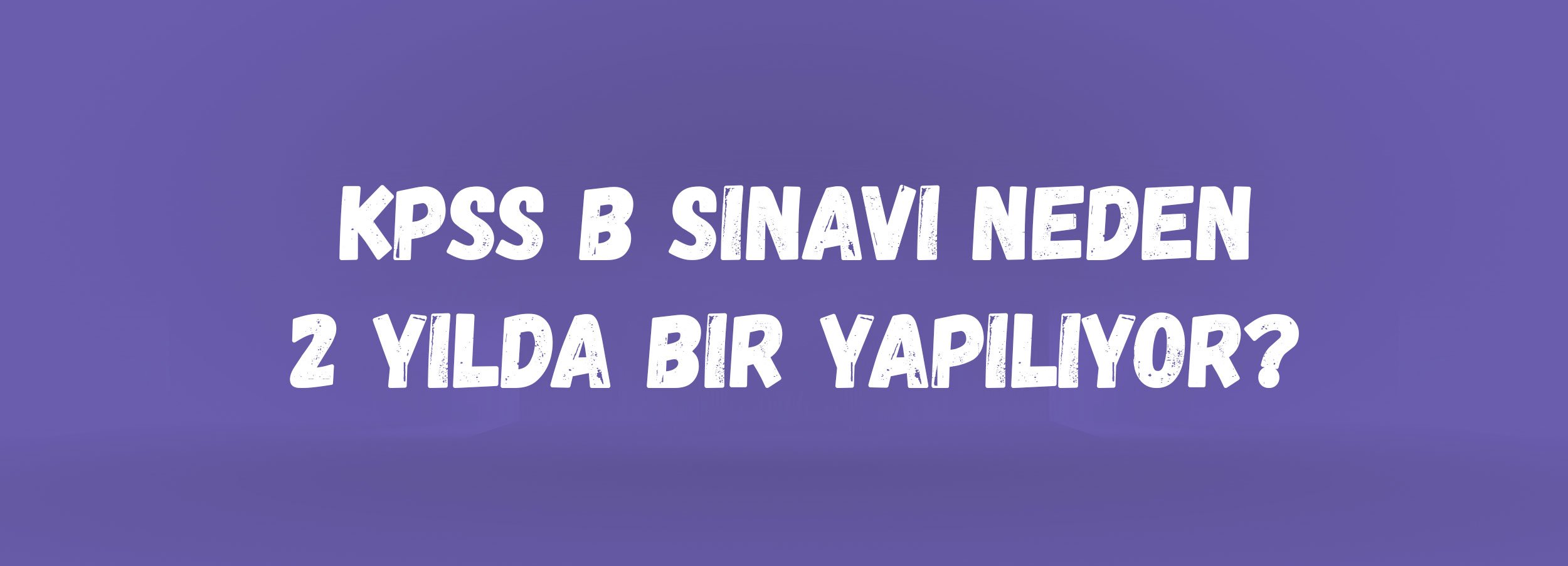 KPSS B Sınavı Neden 2 Yılda Bir Yapılıyor? | KPSS 2026 Puan Geçerliliği ve Atama Sistemi