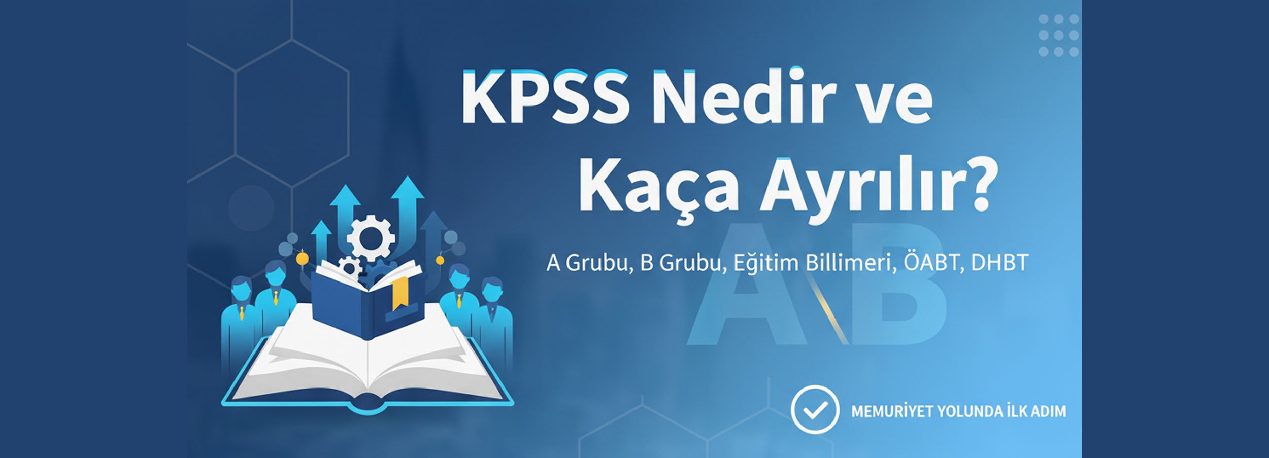 KPSS Nedir, Kaça Ayrılır? | KPSS A ve B Grubu Farkları, Lisans, Ön Lisans, Ortaöğretim KPSS Detayları