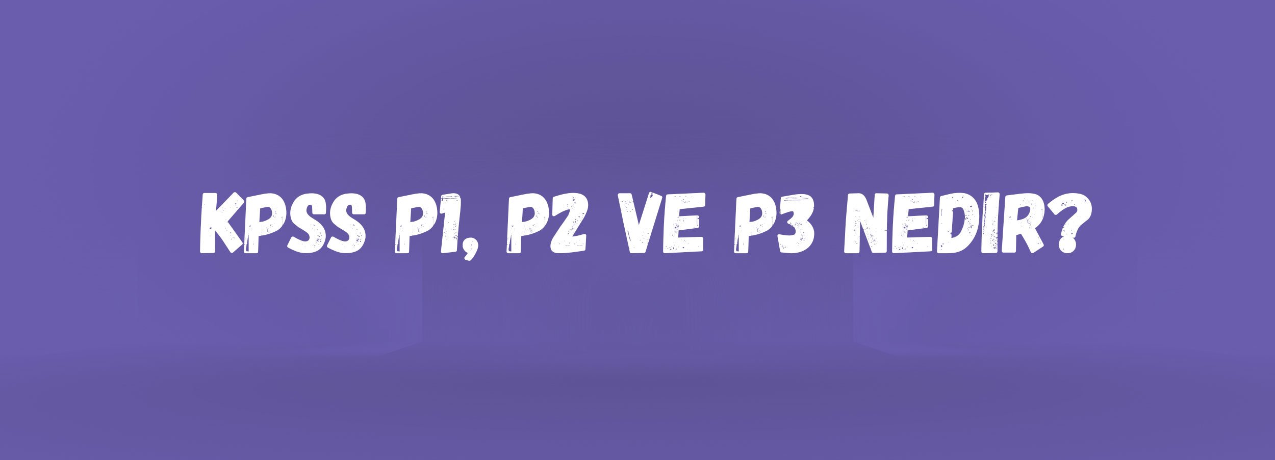 KPSS P1, P2 ve P3 Nedir? | Puan Türleri, Farkları ve Kullanım Alanları