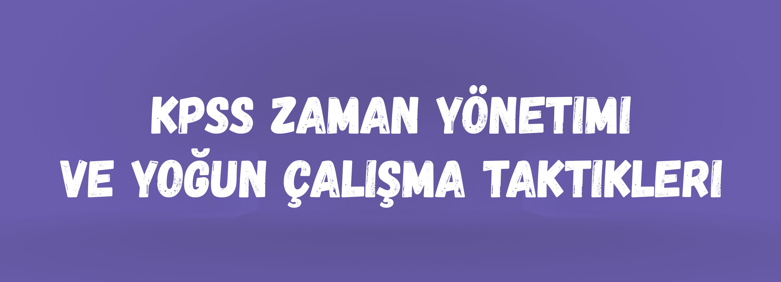 KPSS Zaman Yönetimi ve Yoğun Çalışma Taktikleri | 2026 KPSS Hazırlık