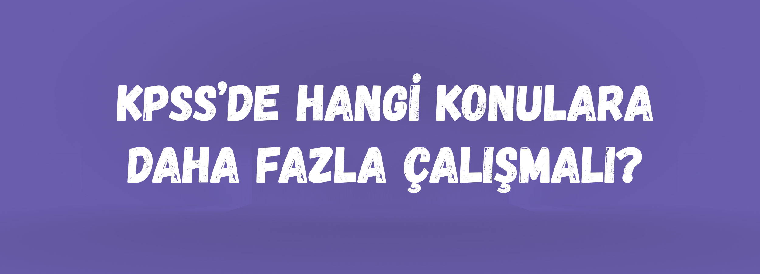 KPSS’de Hangi Konulara Daha Fazla Çalışmalı? | Tarih, Matematik, Türkçe, Vatandaşlık, Coğrafya ve Güncel Bilgiler Stratejisi