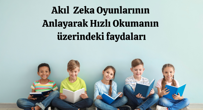 Anlayarak Hızlı Okuma ve Akıl ve Zeka Oyunlarının Önemi