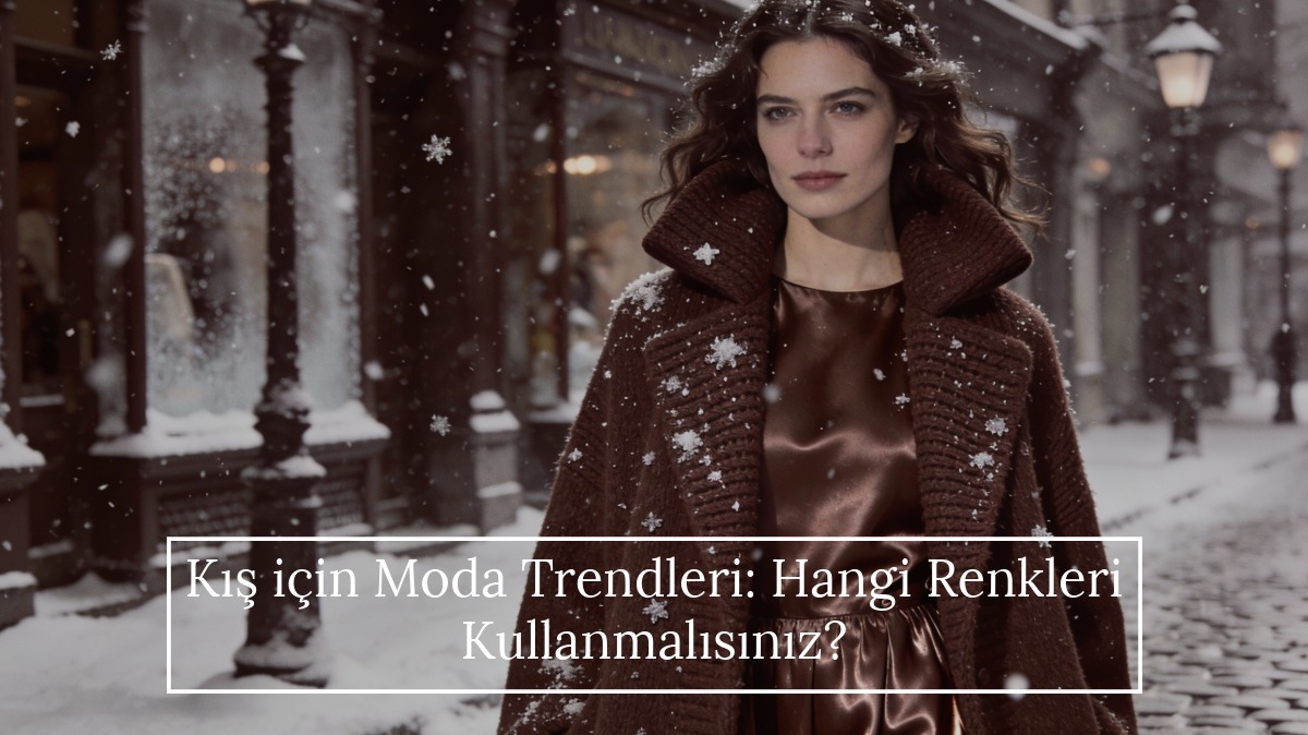 Kış için Moda Trendleri: Hangi Renkleri Kullanmalısınız