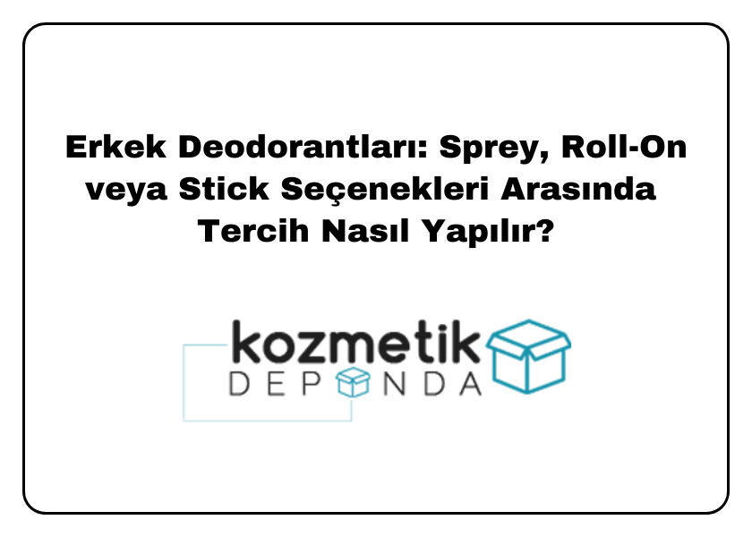 Erkek Deodorantları: Sprey, Roll-On veya Stick Seçenekleri Arasında Tercih Nasıl Yapılır?
