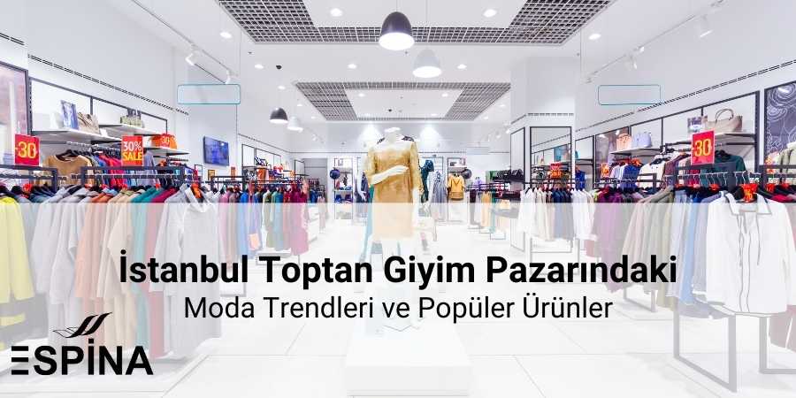 İstanbul Toptan Giyimde Ürün Çeşitliliği ve Moda Trendleri - Espina.com.tr