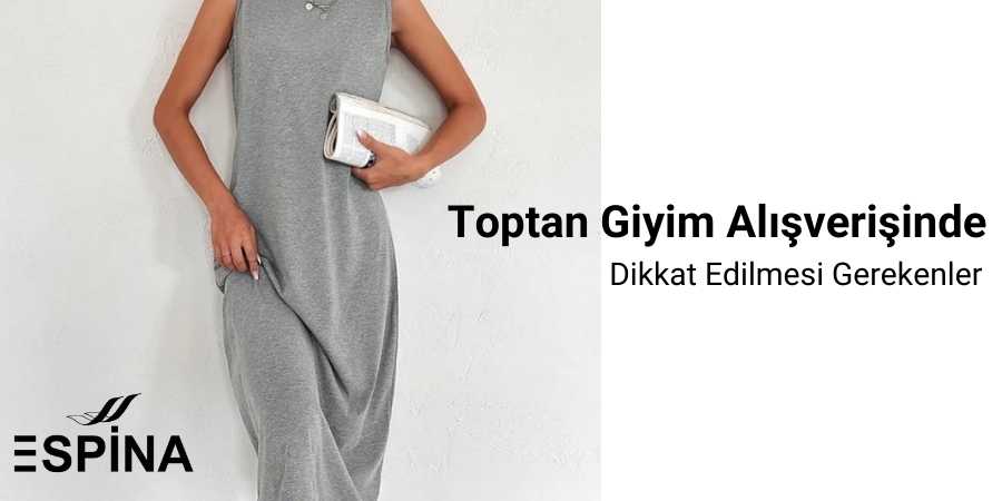 Toptan Giyim Alışverişinde Dikkat Edilmesi Gerekenler - Espina.com.tr