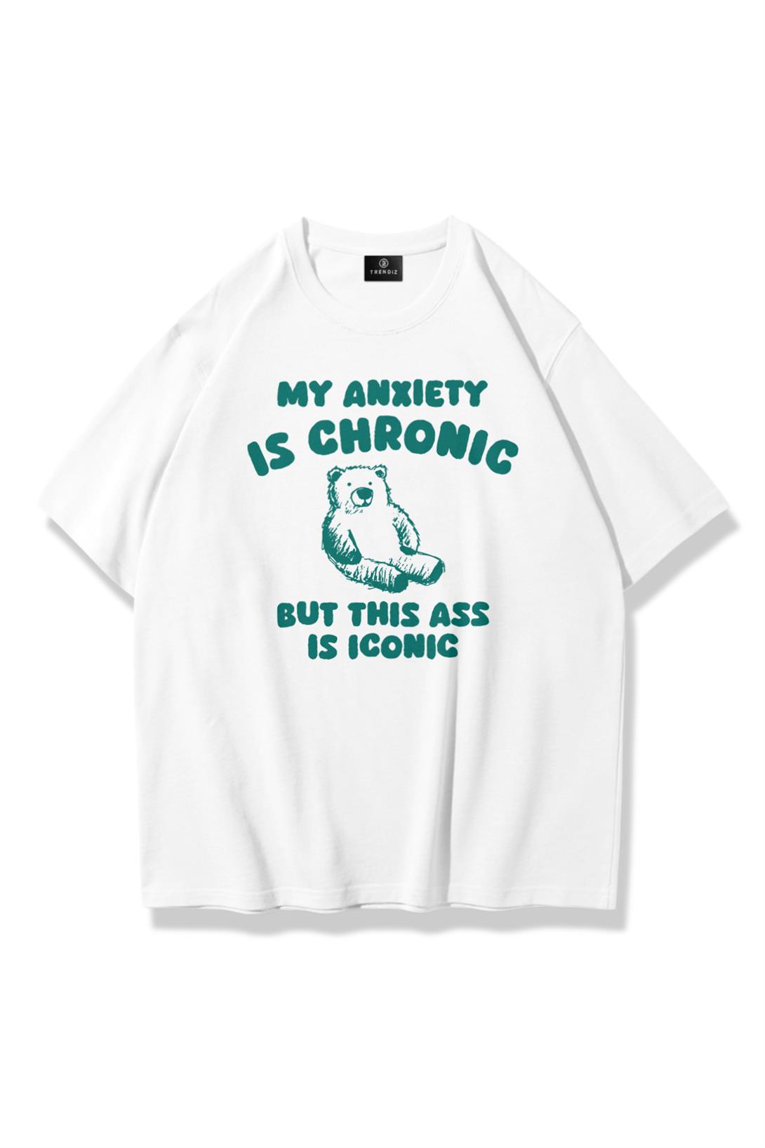 Unisex My Anxiety is Chronic Tshirt Beyaz