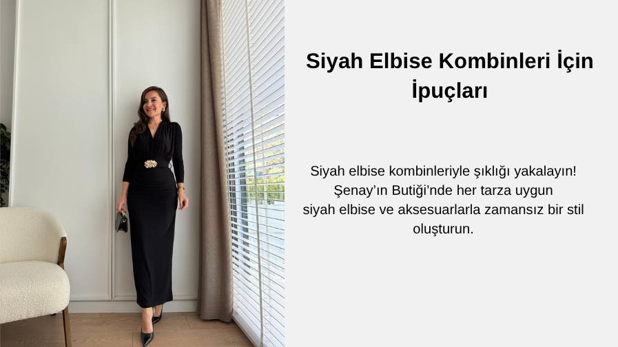 Siyah Elbise Kombinleri İçin İpuçları | Şenay’ın Butiği