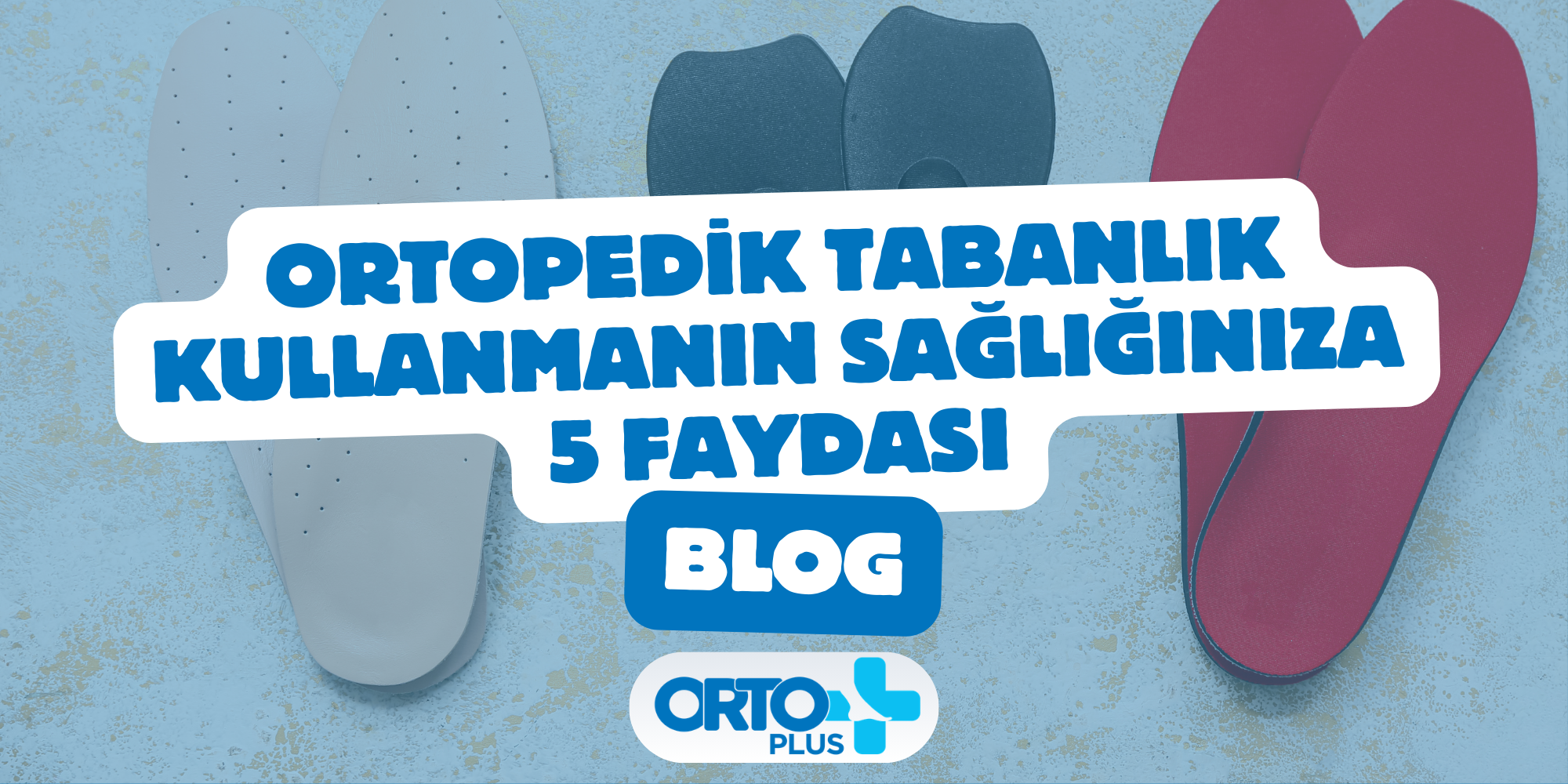 Ortopedik Tabanlık Kullanmanın Sağlığınıza 5 Faydası