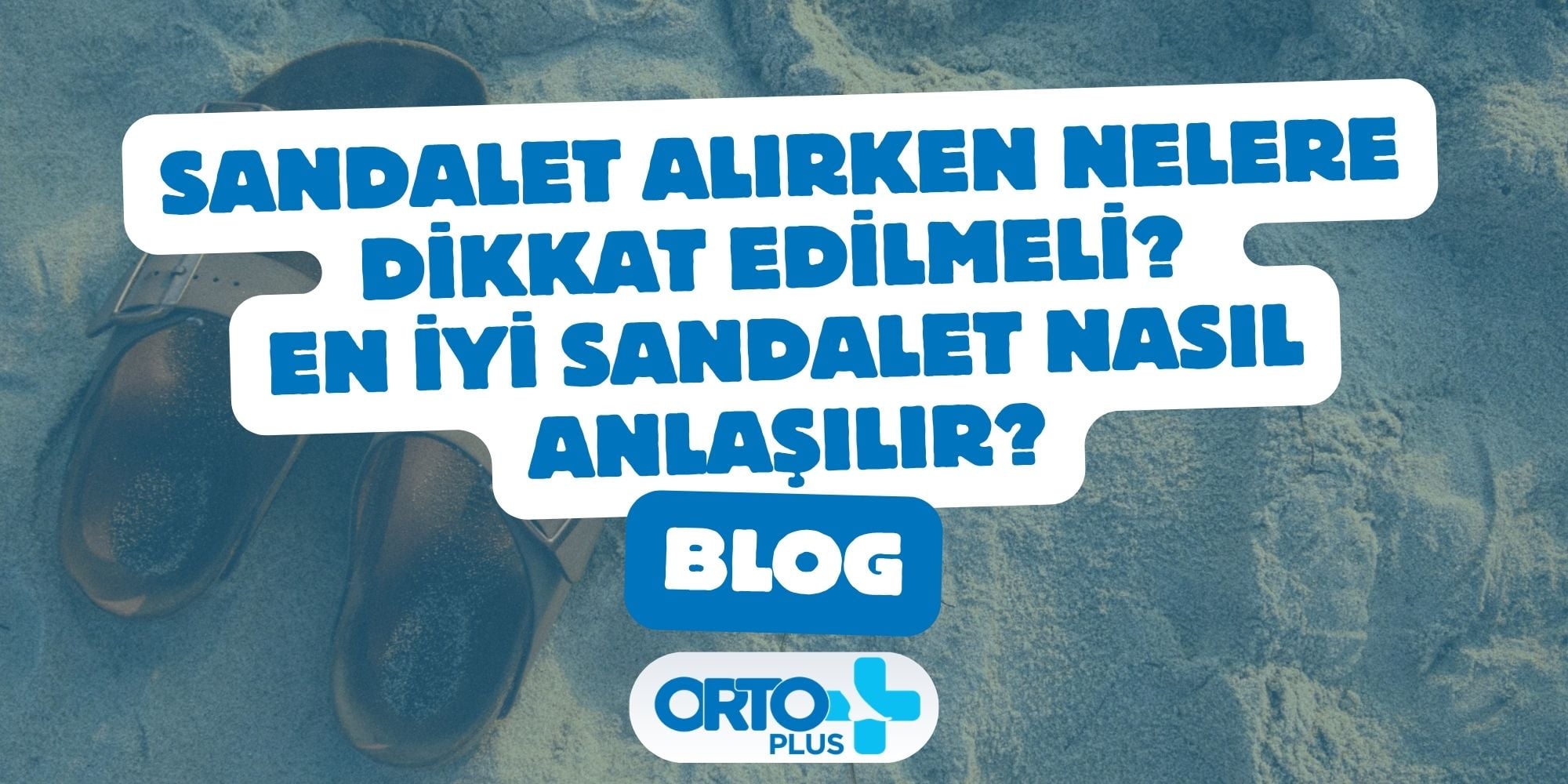 Sandalet Alırken Nelere Dİkkat Edilmeli? En İyi Sandalet Nasıl Anlaşılır?