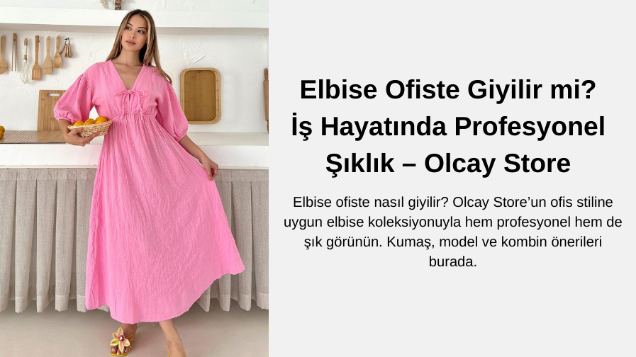 Elbise Ofiste Giyilir mi? Profesyonel Şıklık İçin İpuçları