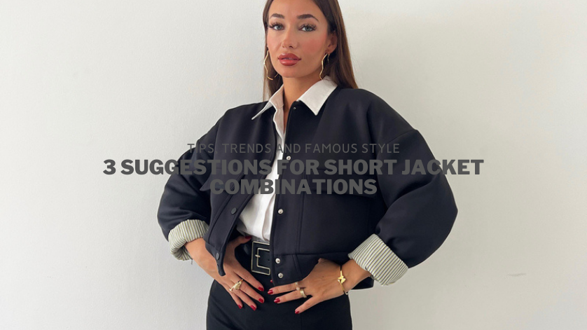 3 Suggestions for Short Jacket Combinations
