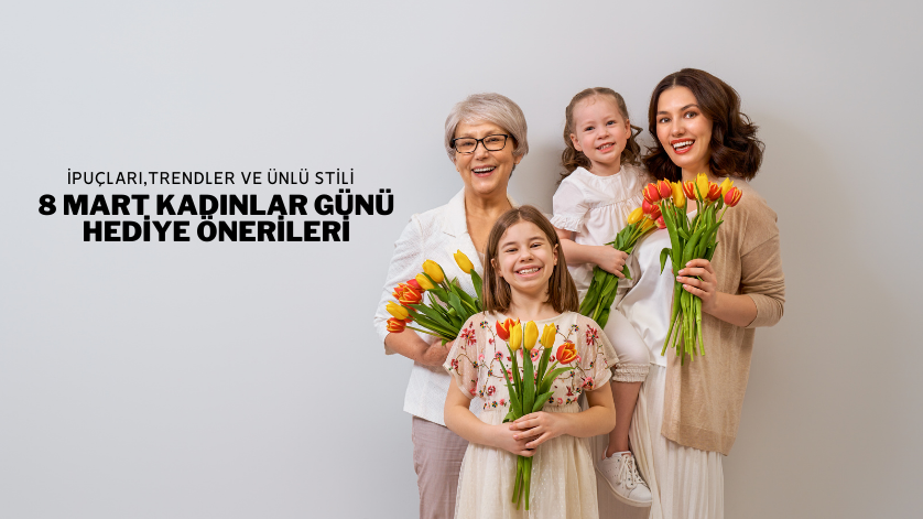 8 Mart Dünya Kadınlar Günü Hediye Öneriler