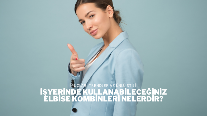 İşyerinde Kullanabileceğiniz Elbise Kombinleri Nelerdir?