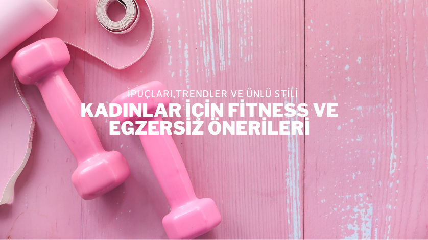 Kadınlar İçin Fitness ve Egzersiz Önerileri