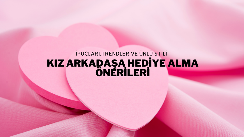 Kız Arkadaşa Hediye Alma Önerileri -Moda Çelikler