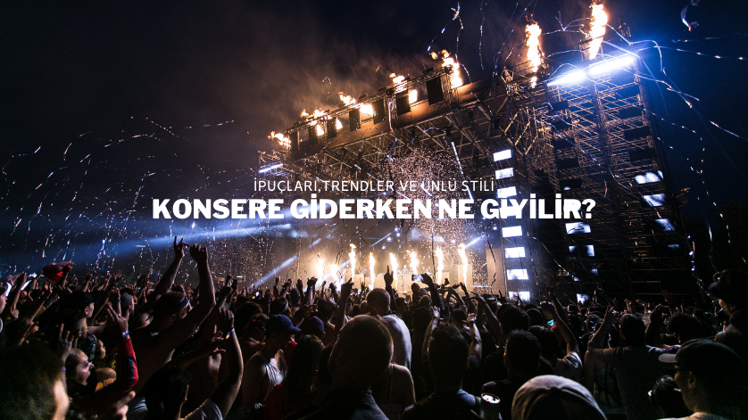 Konsere Giderken Ne Giyilir?