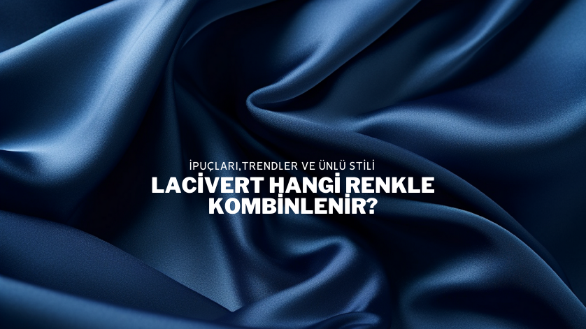 Lacivert Hangi Renkle Kombinlenir?