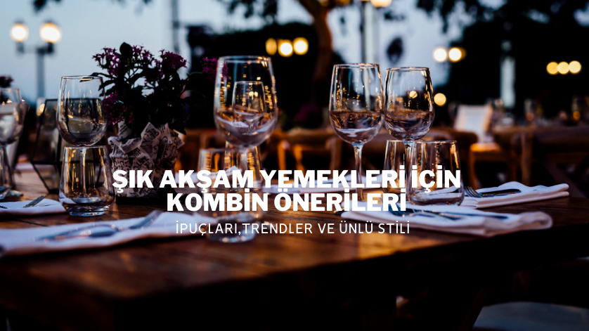 Şık Akşam Yemekleri İçin Kombin Önerileri