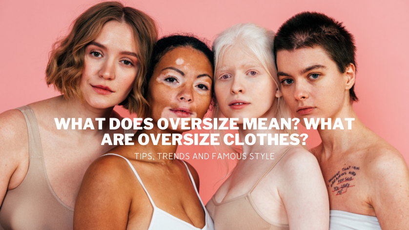 What Does Oversize Mean? What are Oversize Clothes?