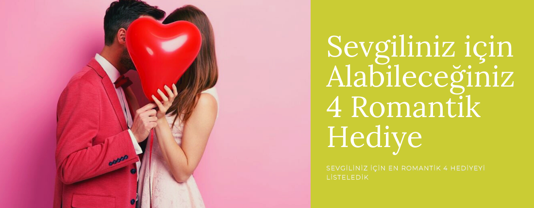 Sevgiliniz için Alabileceğiniz 4 Romantik Hediye