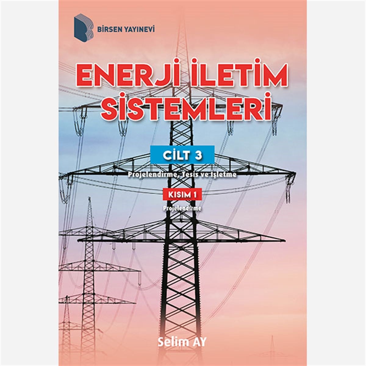 Enerji İletim Sistemleri Cilt 3 - Kısım 1 / Prof. Dr. Selim Ay