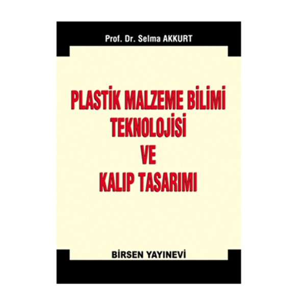 Plastik Malzeme Bilimi Teknolojisi ve Kalıp Tasarımı / Prof. Dr. Selma Akkurt