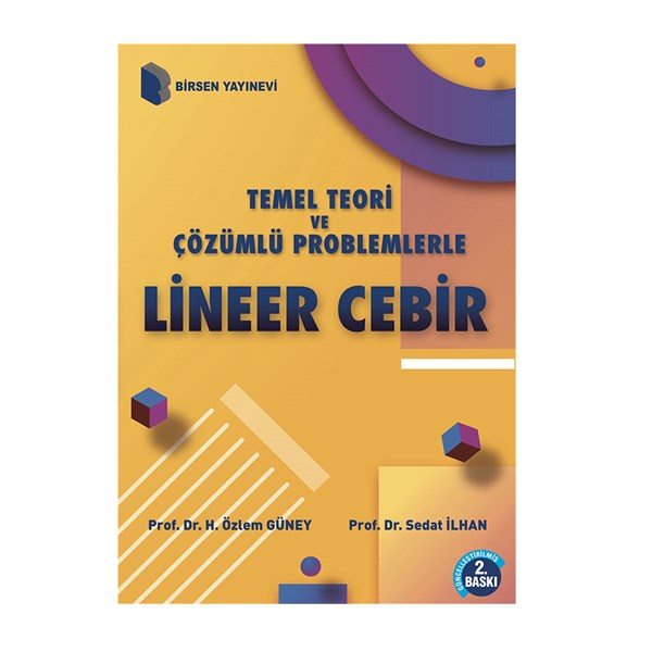 Temel Teori ve Çözümlü Problemlerle Lineer Cebir / Prof. Dr. H. Özlem Güney, Doç. Dr. Sedat İlhan