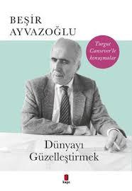 Dünyayı Güzelleştirmek-Turgut Cansever'le Konuşmalar Beşir Ayvazoğlu8.Sınıf