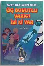 Yapay Zekâ Ve Arkadaşları-Üç Boyutlu Yazıcı İyi Ki VarOkul Çağı 6-10 Yaş 