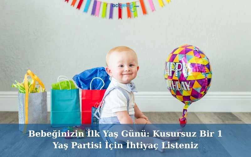 Bebeğinizin İlk Yaş Günü: Kusursuz Bir 1 Yaş Partisi İçin İhtiyaç Listeniz