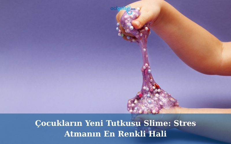 Çocukların Yeni Tutkusu Slime: Stres Atmanın En Renkli Hali