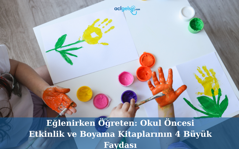 Eğlenirken Öğreten: Okul Öncesi Etkinlik ve Boyama Kitaplarının 4 Büyük Faydası